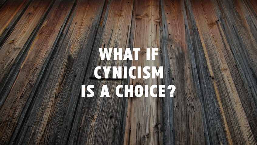 What if cynicism is a choice?