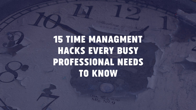 15 time management hacks every busy professional needs to know